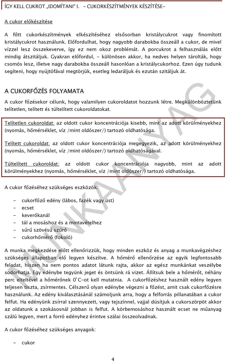 Gyakran előfordul, - különösen akkor, ha nedves helyen tárolták, hogy csomós lesz, illetve nagy darabokba összeáll hasonlóan a kristálycukorhoz.