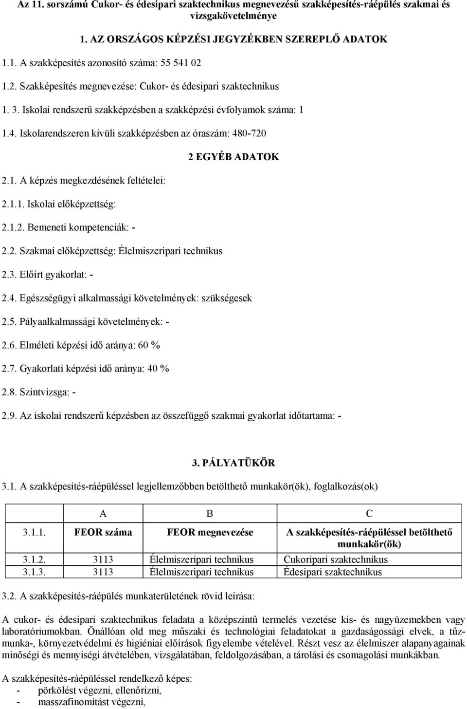 Iskolarendszeren kívüli szakképzésben az óraszám: 480-720 2.1. A képzés megkezdésének feltételei: 2.1.1. Iskolai előképzettség: 2.1.2. Bemeneti kompetenciák: - 2.2. Szakmai előképzettség: Élelmiszeripari technikus 2.