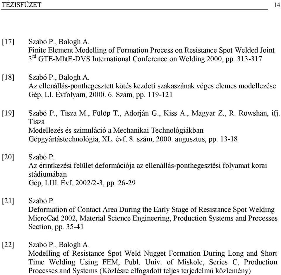 , Adorján G., Kiss A., Magyar Z., R. Rowshan, ifj. Tisza Modellezés és szimuláció a Mechanikai Technológiákban Gépgyártástechnológia, XL. évf. 8. szám, 2000. augusztus, pp. 13-18 [20] Szabó P.