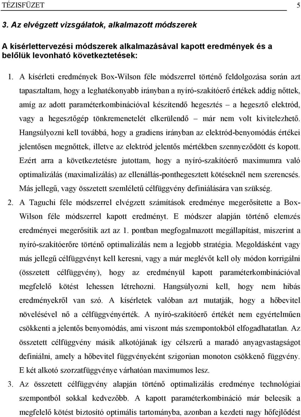 paraméterkombinációval készítendő hegesztés a hegesztő elektród, vagy a hegesztőgép tönkremenetelét elkerülendő már nem volt kivitelezhető.