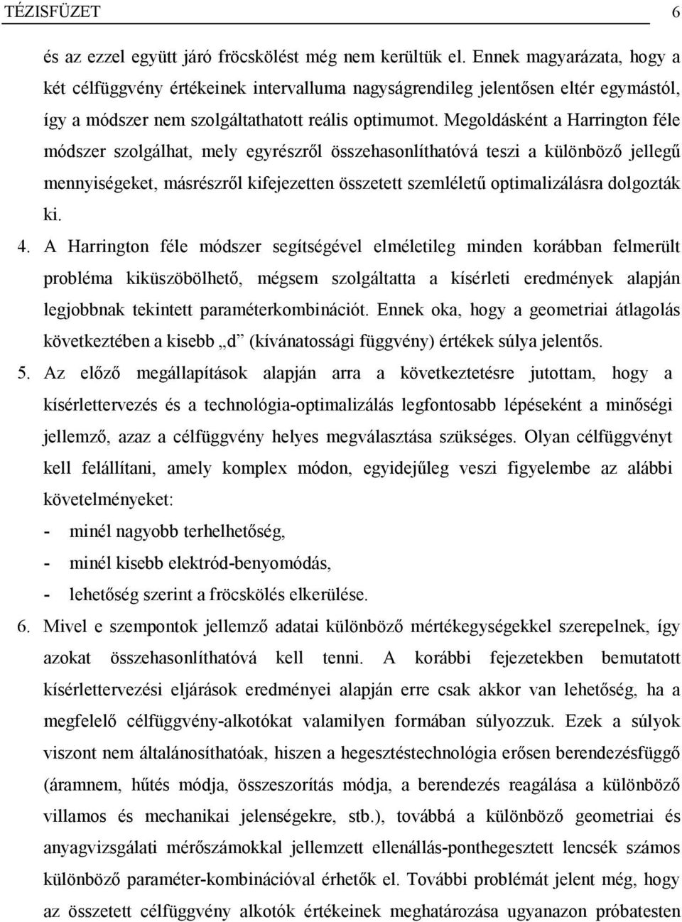 Megoldásként a Harrington féle módszer szolgálhat, mely egyrészről összehasonlíthatóvá teszi a különböző jellegű mennyiségeket, másrészről kifejezetten összetett szemléletű optimalizálásra dolgozták