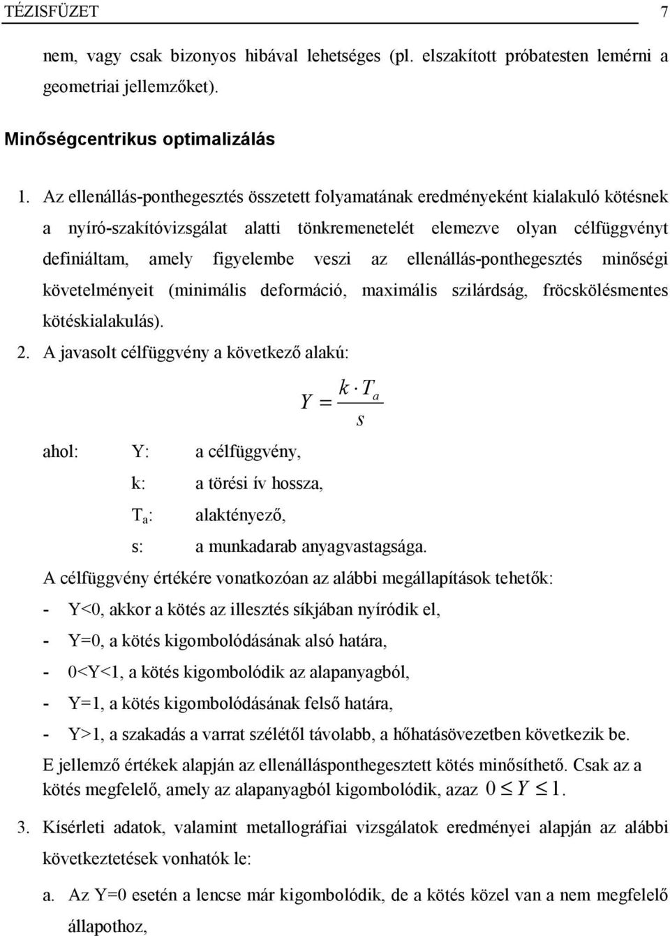 ellenállás-ponthegesztés minőségi követelményeit (minimális deformáció, maximális szilárdság, fröcskölésmentes kötéskialakulás). 2.