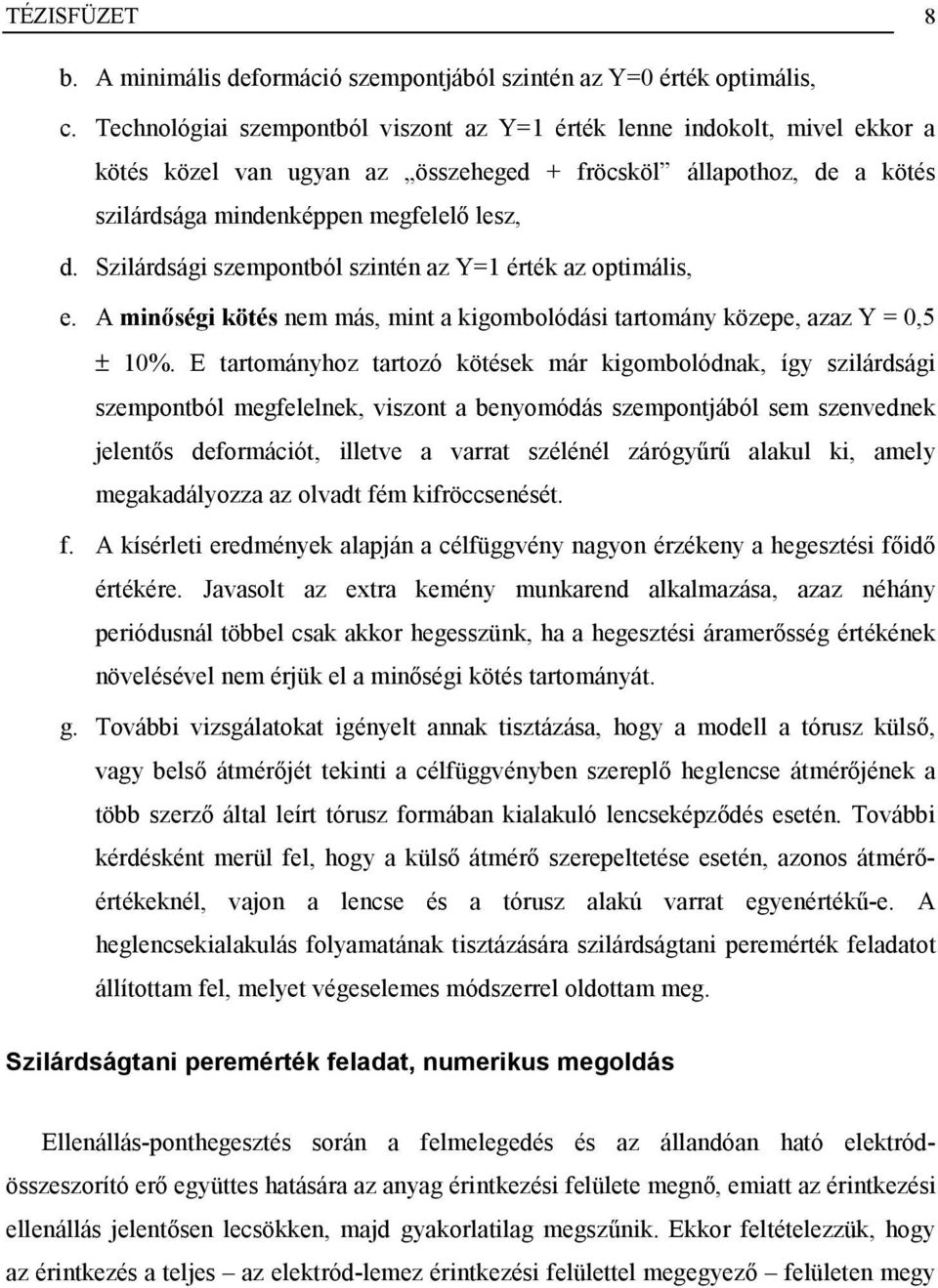 Szilárdsági szempontból szintén az Y=1 érték az optimális, e. A minőségi kötés nem más, mint a kigombolódási tartomány közepe, azaz Y = 0,5 ± 10%.