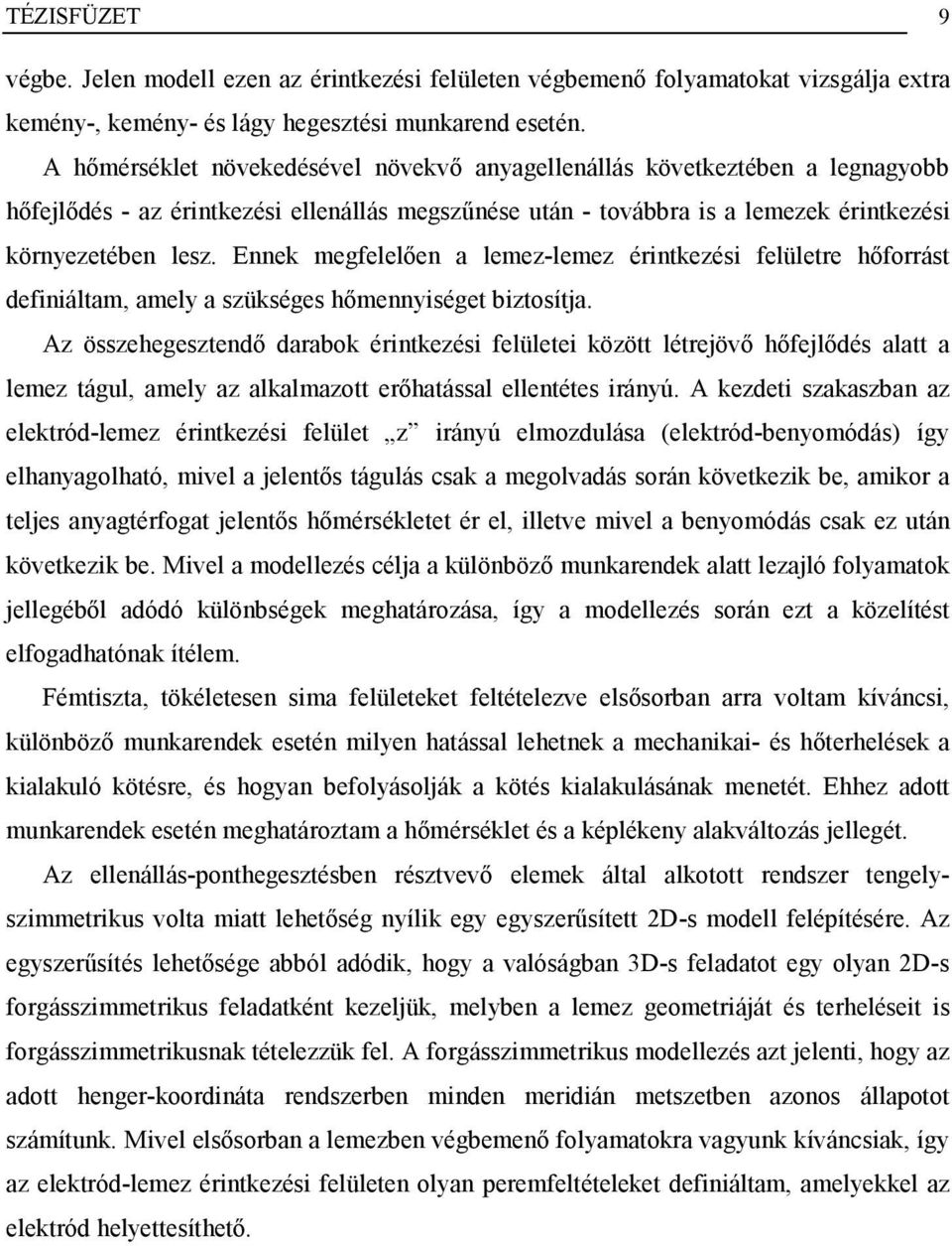 Ennek megfelelően a lemez-lemez érintkezési felületre hőforrást definiáltam, amely a szükséges hőmennyiséget biztosítja.