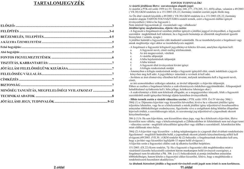 oldal FONTOS TUDNIVALÓK! A vásárló jótálláson illetve szavatosságon alapuló jogai: A vásárlót a PTK-ról szóló 1959 évi IV. Törvény 248, 277, 278,305, 311, 685 -aiban, valamint a 49/2003 ( VII.