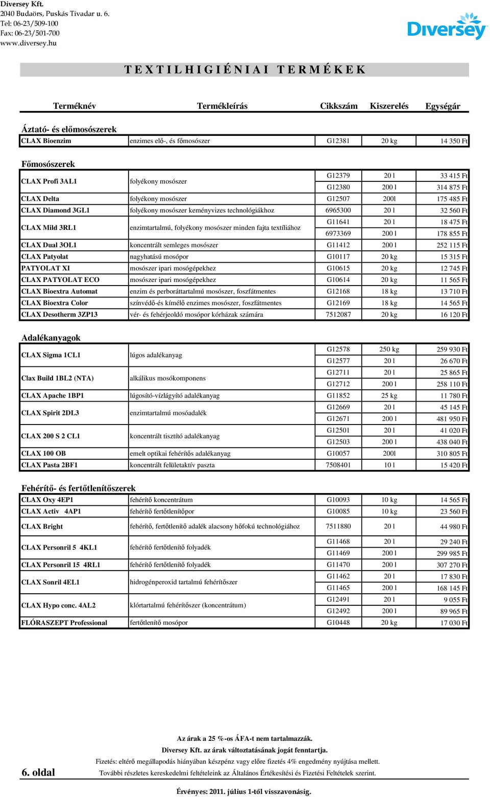 enzimtartalmú, folyékony mosószer minden fajta textíliához G11641 20 l 6973369 200 l CLAX Dual 3OL1 koncentrált semleges mosószer G11412 200 l CLAX Patyolat nagyhatású mosópor G10117 20 kg PATYOLAT