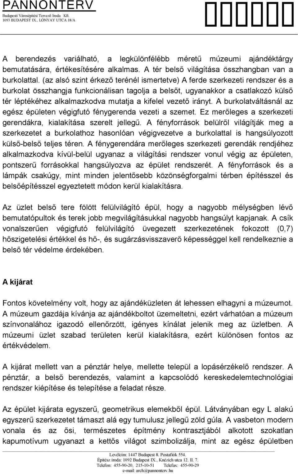 kifelel vezető irányt. A burkolatváltásnál az egész épületen végigfutó fénygerenda vezeti a szemet. Ez merőleges a szerkezeti gerendákra, kialakítása szerelt jellegű.