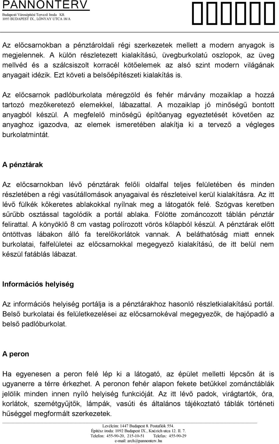 Ezt követi a belsőépítészeti kialakítás is. Az előcsarnok padlóburkolata méregzöld és fehér márvány mozaiklap a hozzá tartozó mezőkeretező elemekkel, lábazattal.