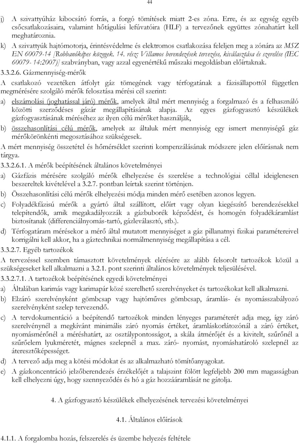 k) A szivattyúk hajtómotorja, érintésvédelme és elektromos csatlakozása feleljen meg a zónára az MSZ EN 60079-14 [Robbanóképes közegek. 14.