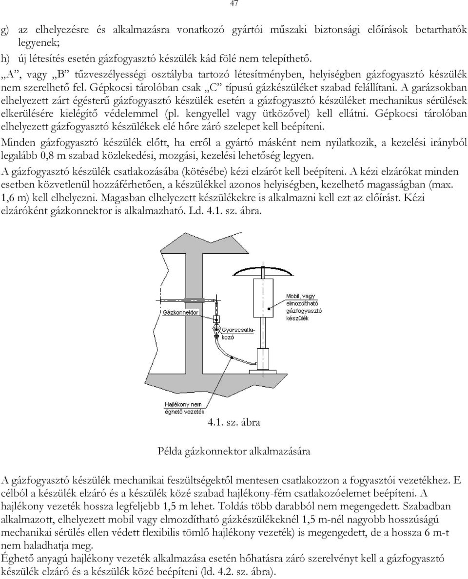 A garázsokban elhelyezett zárt égésterű gázfogyasztó készülék esetén a gázfogyasztó készüléket mechanikus sérülések elkerülésére kielégítő védelemmel (pl. kengyellel vagy ütközővel) kell ellátni.