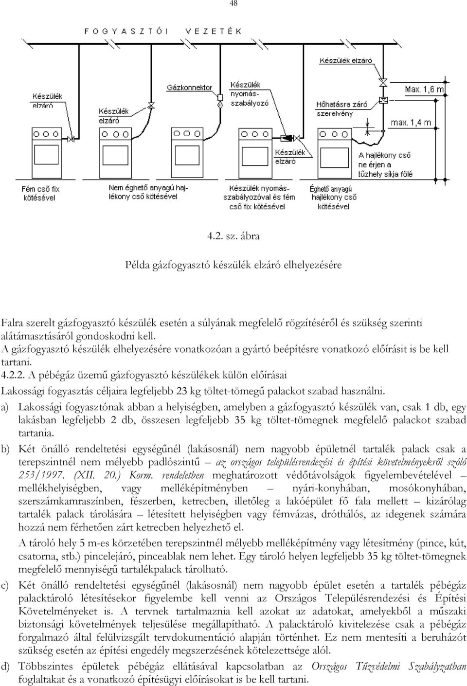 2. A pébégáz üzemű gázfogyasztó készülékek külön előírásai Lakossági fogyasztás céljaira legfeljebb 23 kg töltet-tömegű palackot szabad használni.