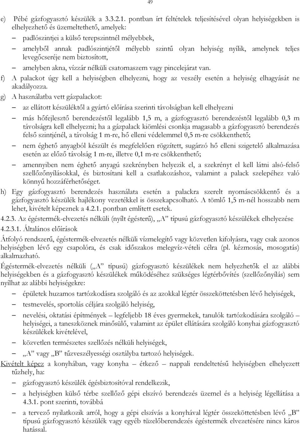 helyiség nyílik, amelynek teljes levegőcseréje nem biztosított, amelyben akna, vízzár nélküli csatornaszem vagy pincelejárat van.