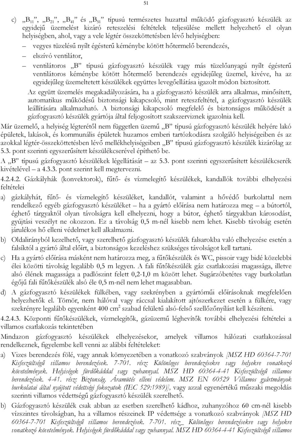 tüzelőanyagú nyílt égésterű ventilátoros kéménybe kötött hőtermelő berendezés egyidejűleg üzemel, kivéve, ha az egyidejűleg üzemeltetett készülékek együttes levegőellátása igazolt módon biztosított.