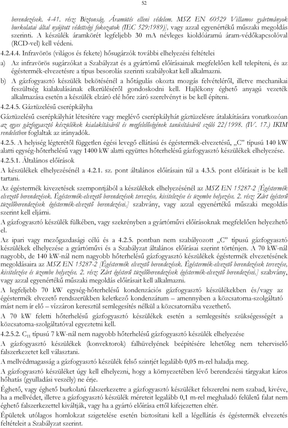 A készülék áramkörét legfeljebb 30 ma névleges kioldóáramú áram-védőkapcsolóval (RCD-vel) kell védeni. 4.