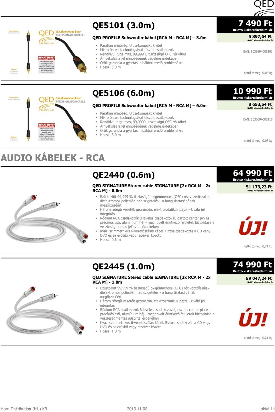 garancia a gyártási hibákból eredő problémákra Hossz: 3,0 m QE5106 (6.0m) QED PROFILE Subwoofer kábel [RCA M - RCA M] 6. garancia a gyártási hibákból eredő problémákra Hossz: 6,0 m QE2440 (0.