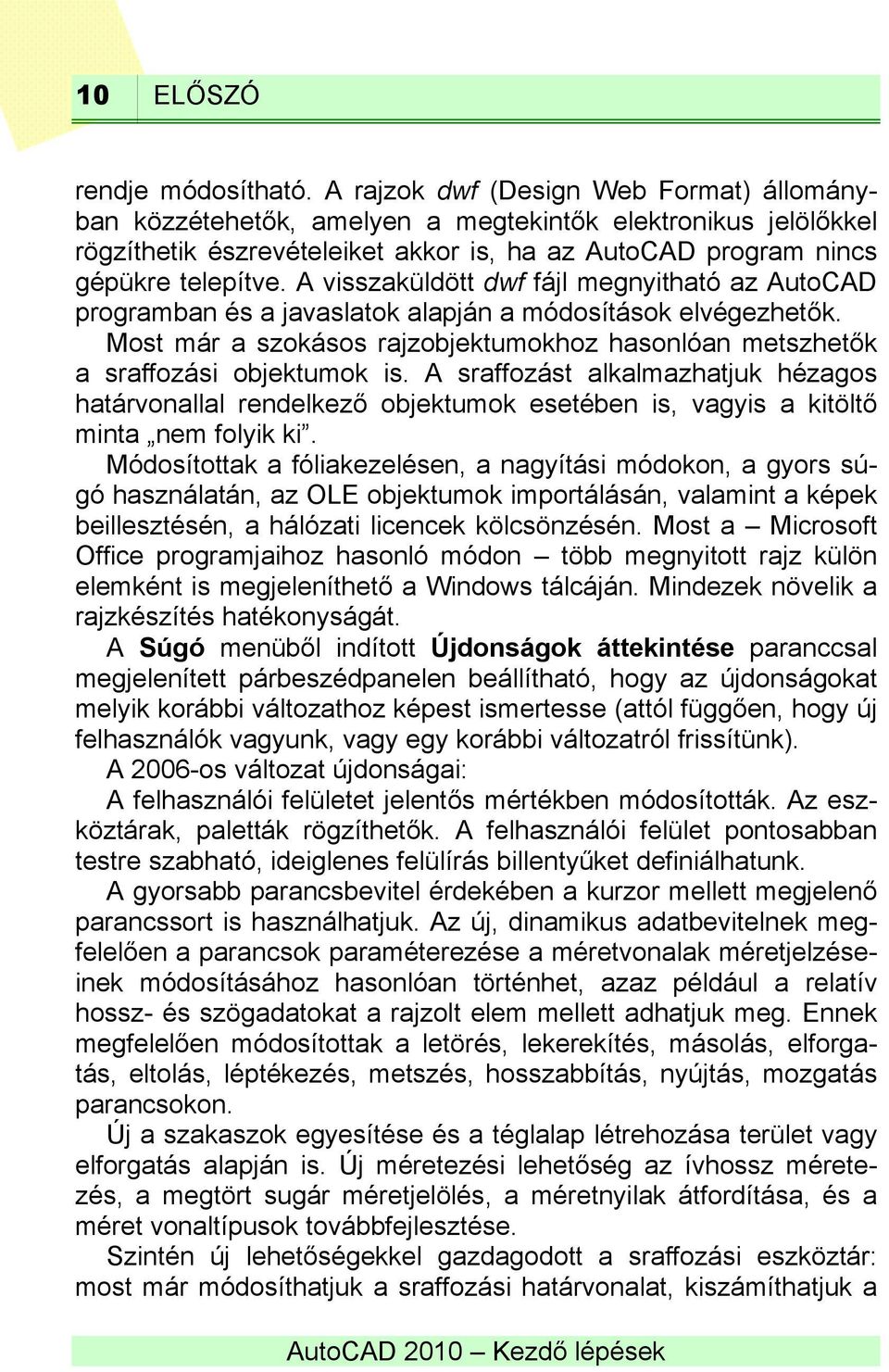 A visszaküldött dwf fájl megnyitható az AutoCAD programban és a javaslatok alapján a módosítások elvégezhetők. Most már a szokásos rajzobjektumokhoz hasonlóan metszhetők a sraffozási objektumok is.