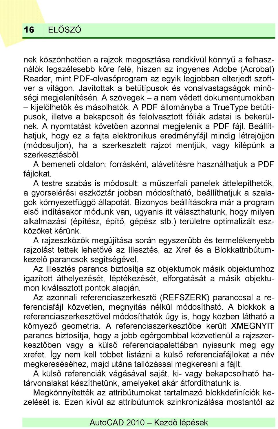 A PDF állományba a TrueType betűtípusok, illetve a bekapcsolt és felolvasztott fóliák adatai is bekerülnek. A nyomtatást követően azonnal megjelenik a PDF fájl.