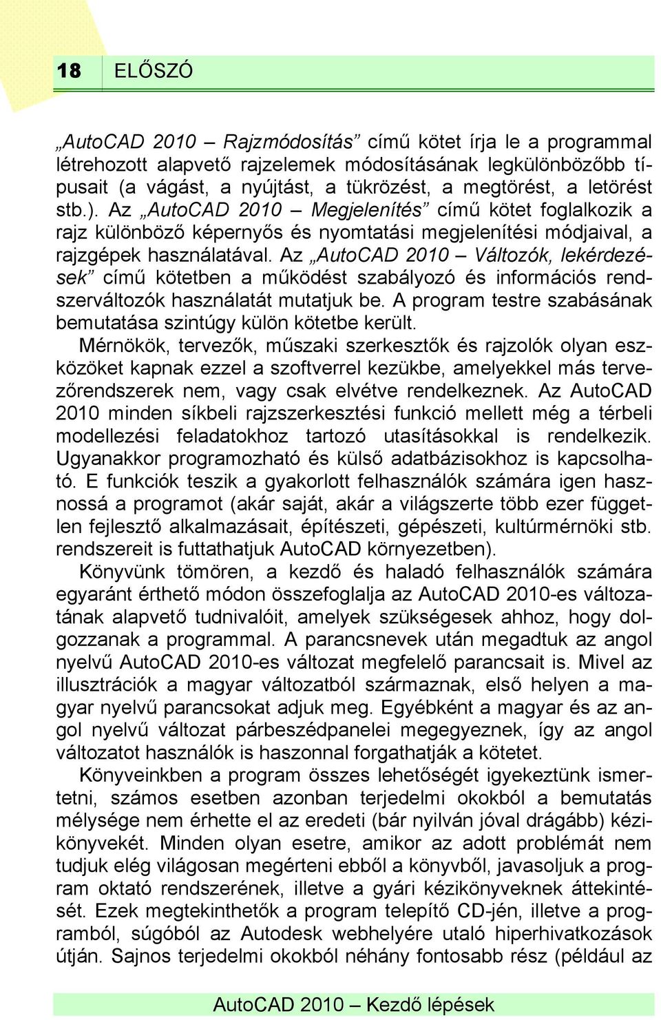 Az AutoCAD 2010 Változók, lekérdezések című kötetben a működést szabályozó és információs rendszerváltozók használatát mutatjuk be.