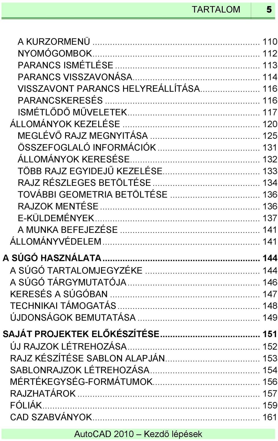 .. 134 TOVÁBBI GEOMETRIA BETÖLTÉSE... 136 RAJZOK MENTÉSE... 136 E-KÜLDEMÉNYEK... 137 A MUNKA BEFEJEZÉSE... 141 ÁLLOMÁNYVÉDELEM... 141 A SÚGÓ HASZNÁLATA... 144 A SÚGÓ TARTALOMJEGYZÉKE.