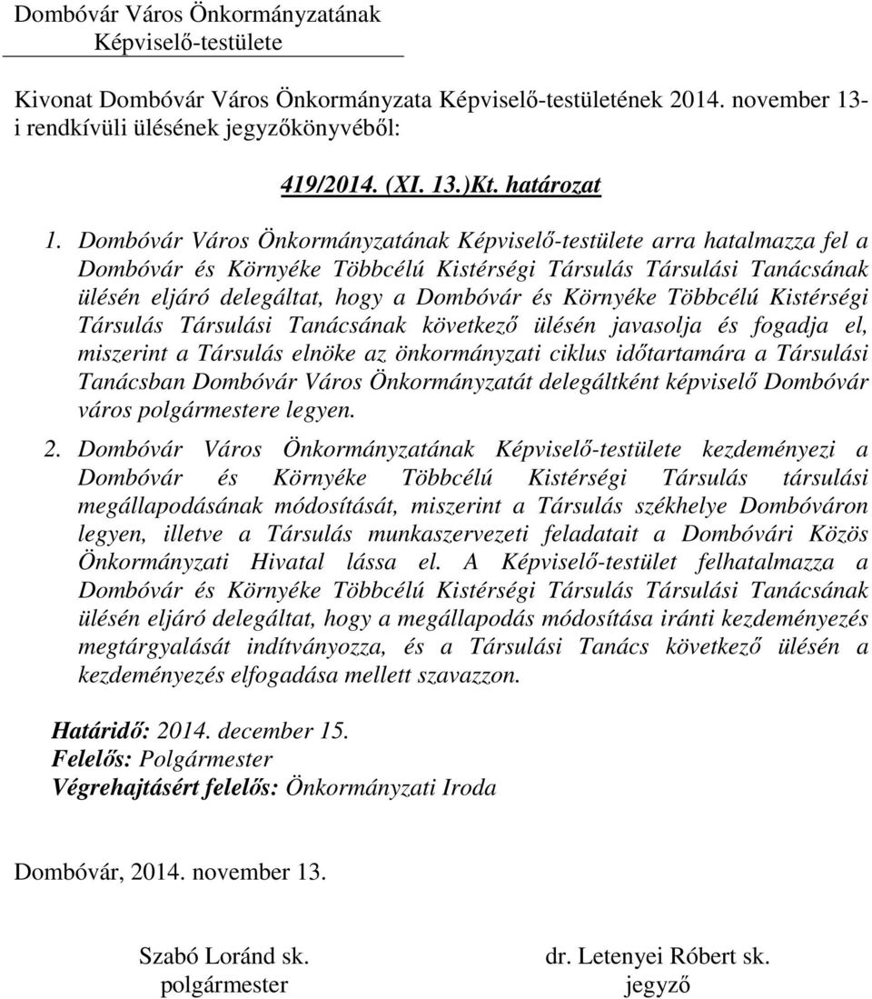 Társulás Társulási Tanácsának következő ülésén javasolja és fogadja el, miszerint a Társulás elnöke az önkormányzati ciklus időtartamára a Társulási Tanácsban Dombóvár Város Önkormányzatát