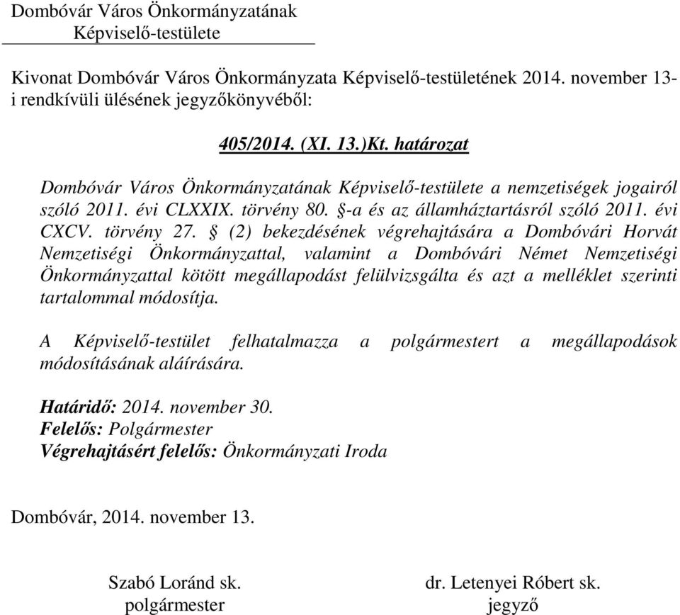 (2) bekezdésének végrehajtására a Dombóvári Horvát Nemzetiségi Önkormányzattal, valamint a Dombóvári Német Nemzetiségi Önkormányzattal kötött