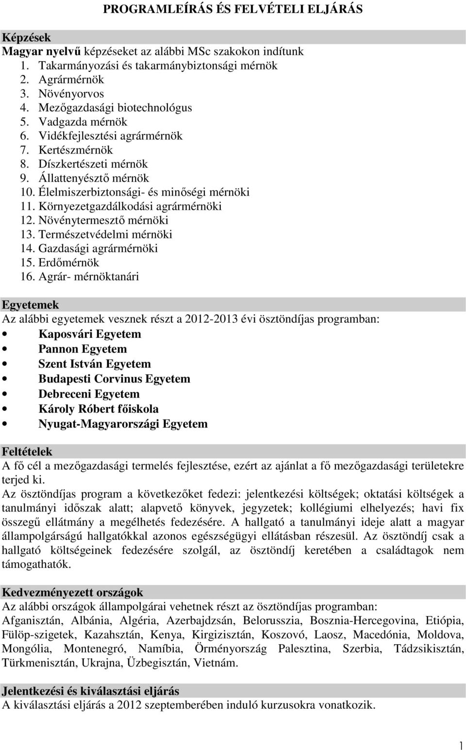 Környezetgazdálkodási agrármérnöki 12. Növénytermesztő mérnöki 13. Természetvédelmi mérnöki 14. Gazdasági agrármérnöki 15. Erdőmérnök 16.