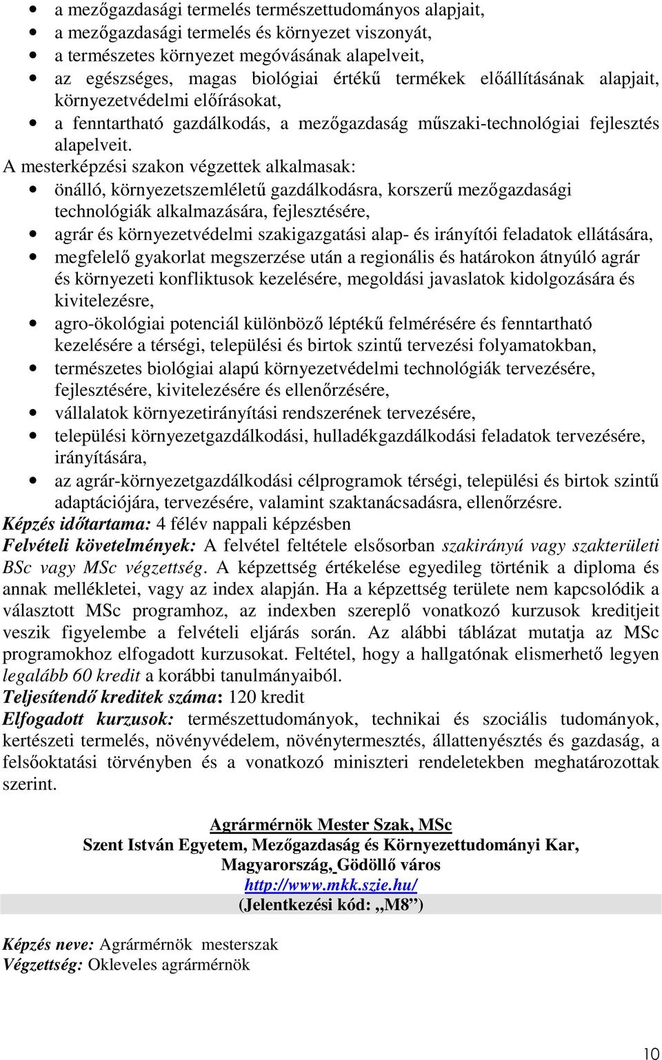 A mesterképzési szakon végzettek alkalmasak: önálló, környezetszemléletű gazdálkodásra, korszerű mezőgazdasági technológiák alkalmazására, fejlesztésére, agrár és környezetvédelmi szakigazgatási