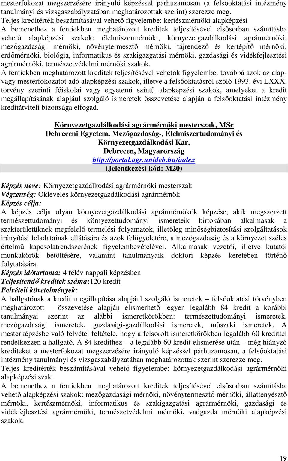 élelmiszermérnöki, környezetgazdálkodási agrármérnöki, mezőgazdasági mérnöki, növénytermesztő mérnöki, tájrendező és kertépítő mérnöki, erdőmérnöki, biológia, informatikus és szakigazgatási mérnöki,