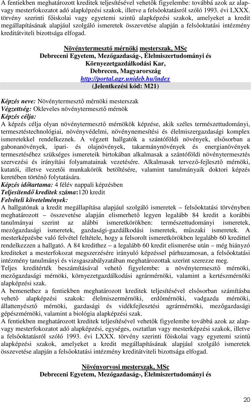 bizottsága elfogad. Növénytermesztő mérnöki mesterszak, MSc Debreceni Egyetem, Mezőgazdaság-, Élelmiszertudományi és Környezetgazdálkodási Kar, Debrecen, Magyarország http://portal.agr.unideb.