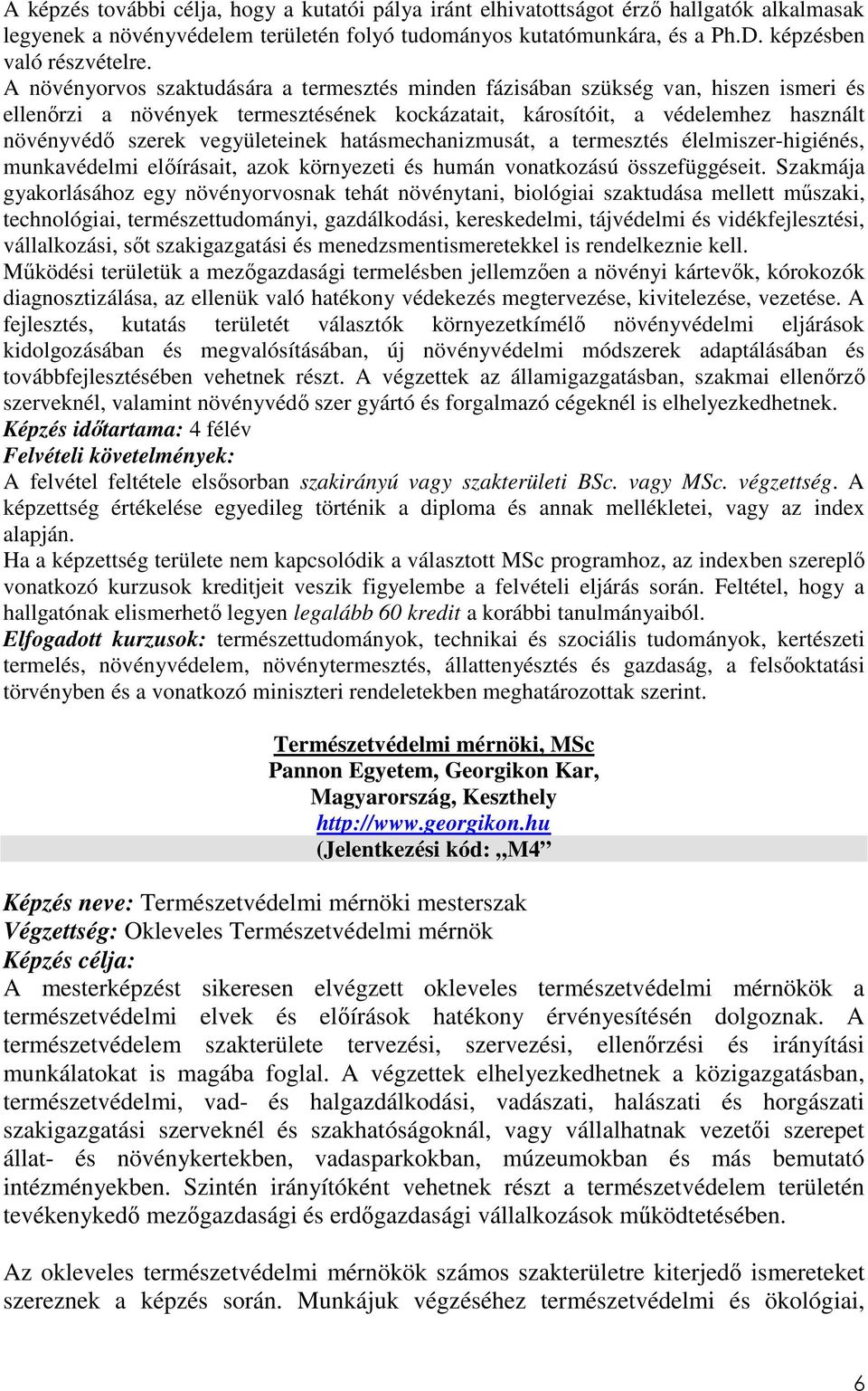 vegyületeinek hatásmechanizmusát, a termesztés élelmiszer-higiénés, munkavédelmi előírásait, azok környezeti és humán vonatkozású összefüggéseit.