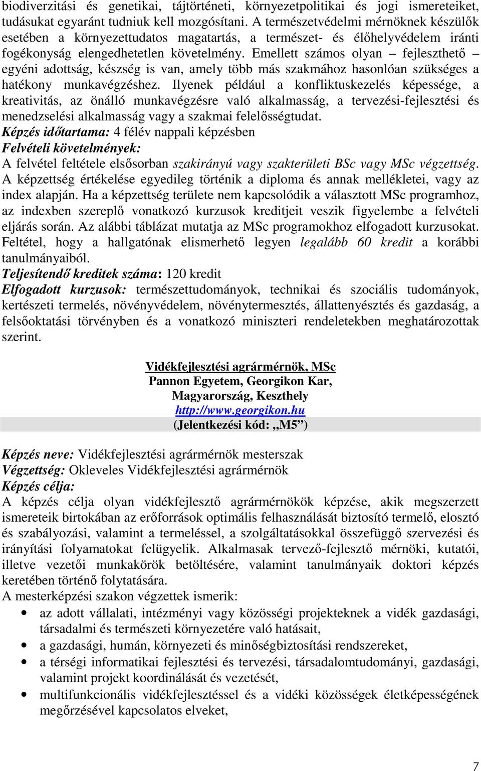 Emellett számos olyan fejleszthető egyéni adottság, készség is van, amely több más szakmához hasonlóan szükséges a hatékony munkavégzéshez.