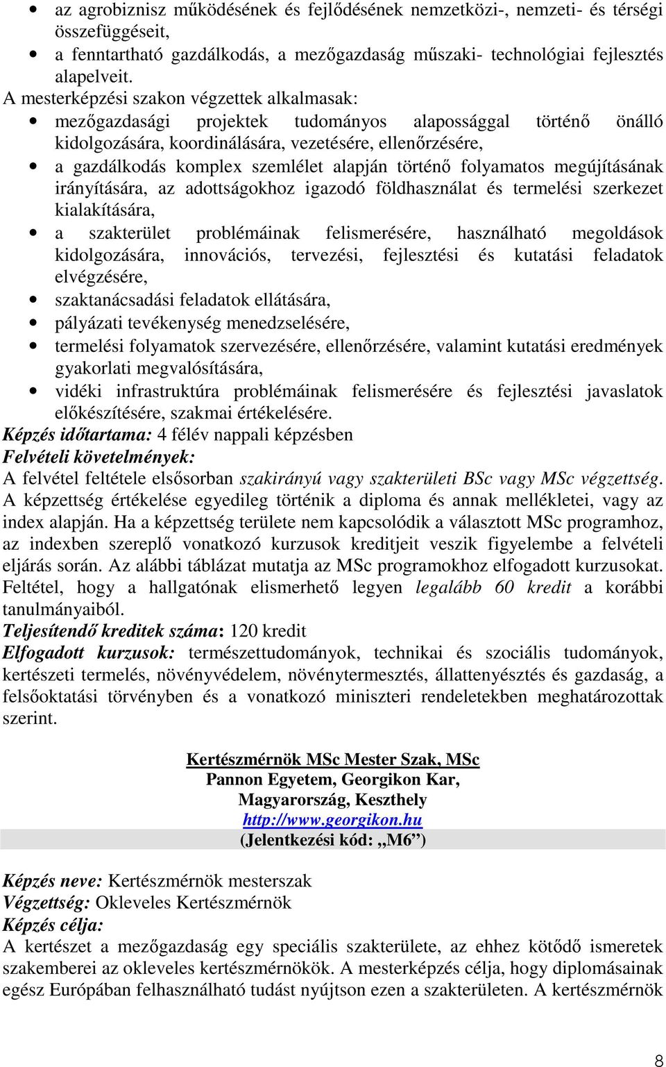 alapján történő folyamatos megújításának irányítására, az adottságokhoz igazodó földhasználat és termelési szerkezet kialakítására, a szakterület problémáinak felismerésére, használható megoldások