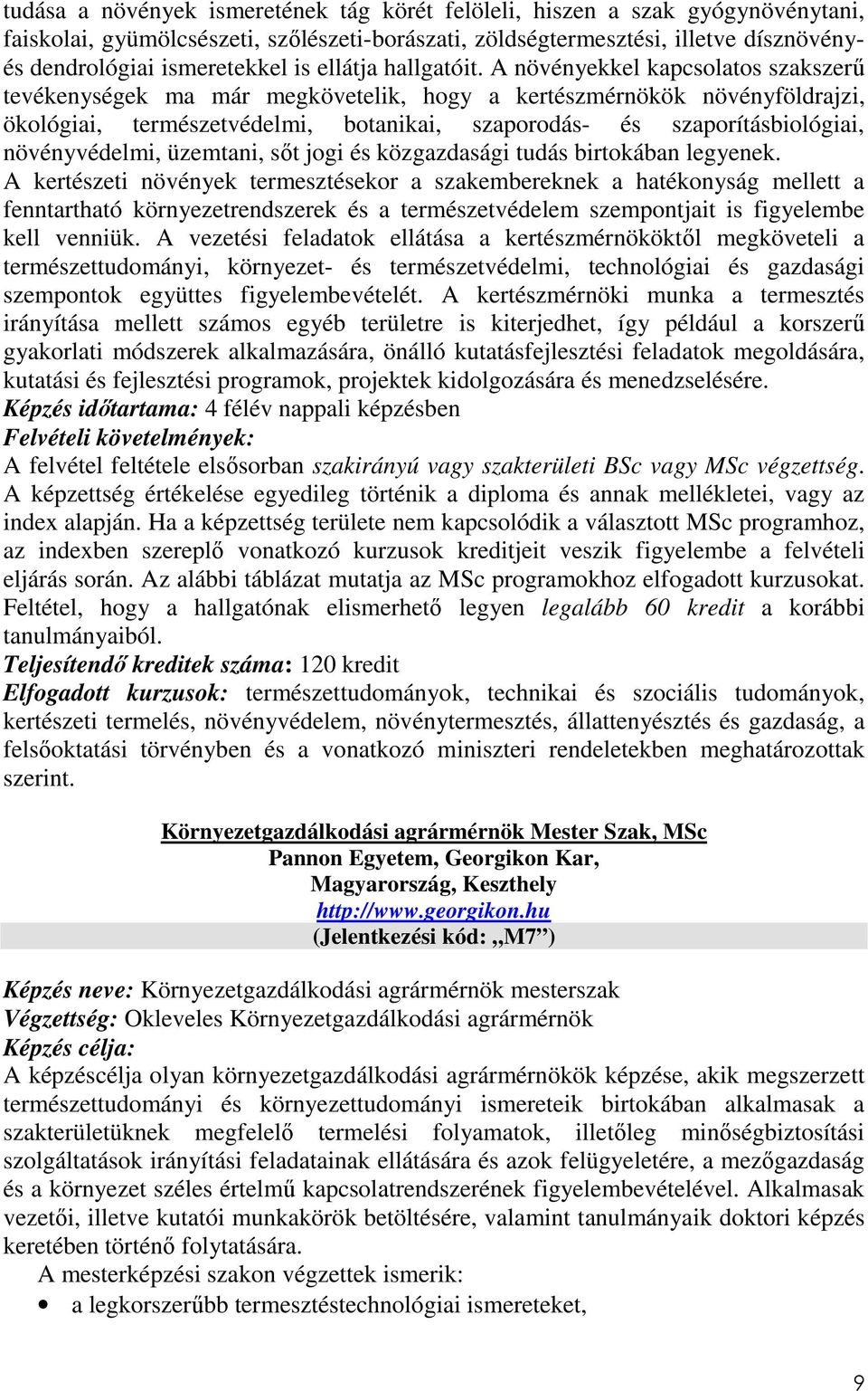 A növényekkel kapcsolatos szakszerű tevékenységek ma már megkövetelik, hogy a kertészmérnökök növényföldrajzi, ökológiai, természetvédelmi, botanikai, szaporodás- és szaporításbiológiai,