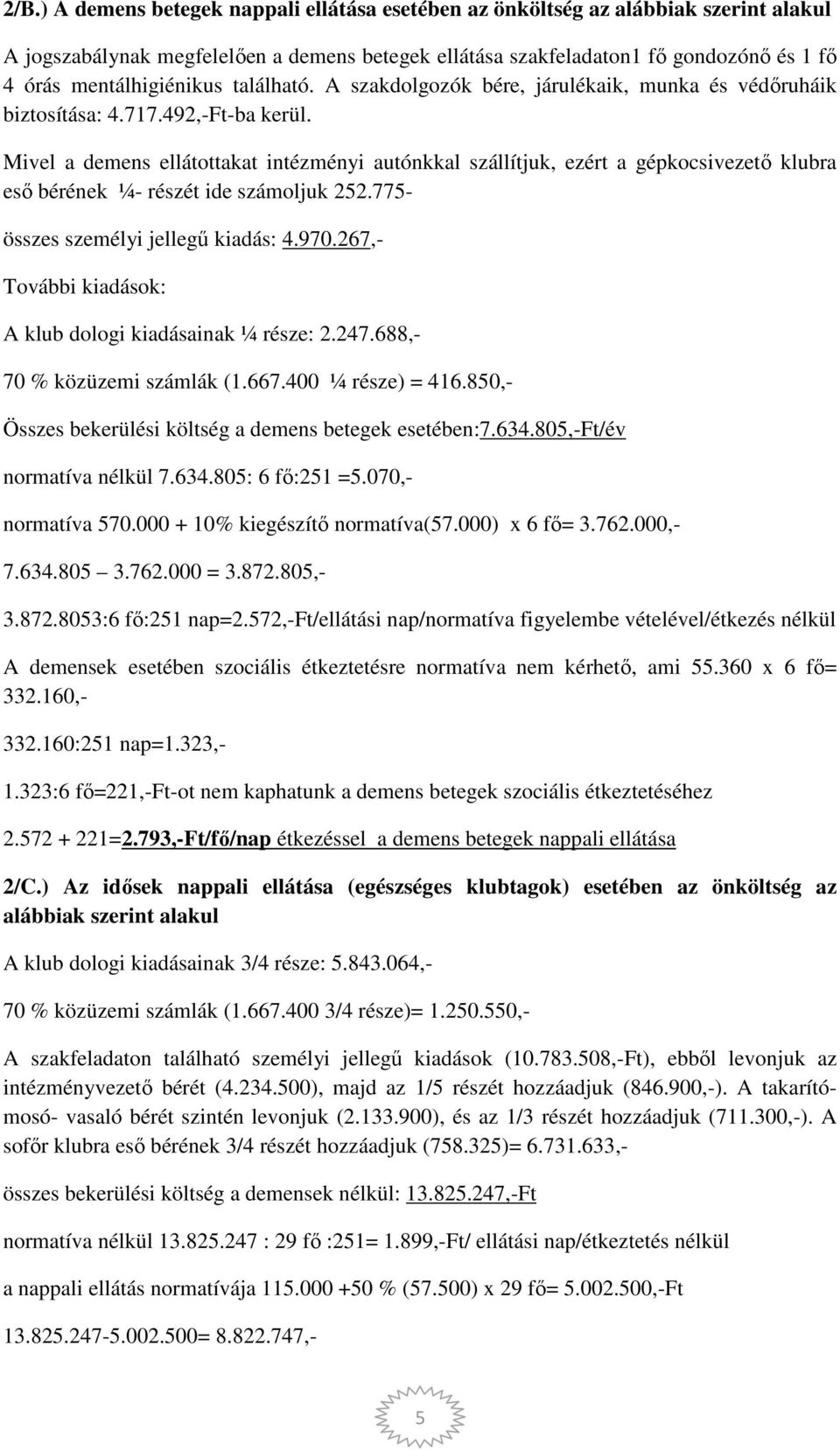 Mivel a demens ellátottakat intézményi autónkkal szállítjuk, ezért a gépkocsivezető klubra eső bérének ¼- részét ide számoljuk 252.775- összes személyi jellegű kiadás: 4.970.