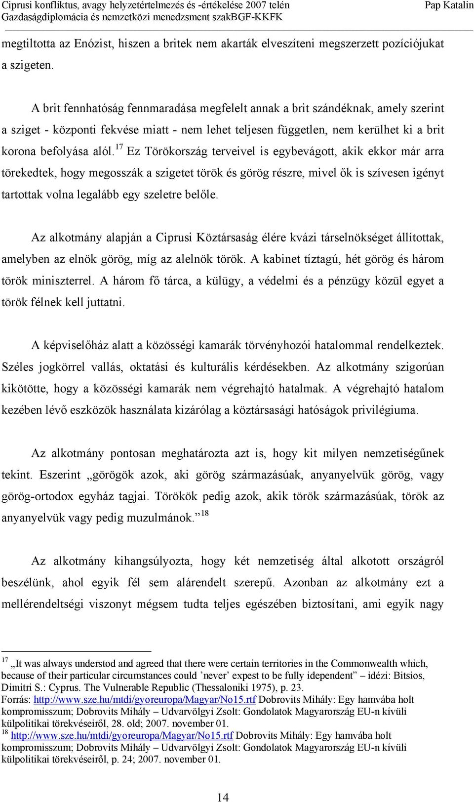 17 Ez Törökország terveivel is egybevágott, akik ekkor már arra törekedtek, hogy megosszák a szigetet török és görög részre, mivel ők is szívesen igényt tartottak volna legalább egy szeletre belőle.