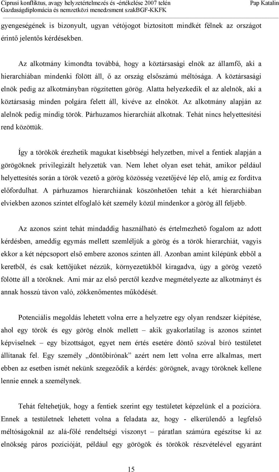 A köztársasági elnök pedig az alkotmányban rögzítetten görög. Alatta helyezkedik el az alelnök, aki a köztársaság minden polgára felett áll, kivéve az elnököt.