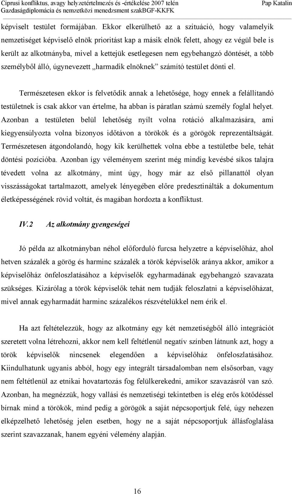 egybehangzó döntését, a több személyből álló, úgynevezett harmadik elnöknek számító testület dönti el.