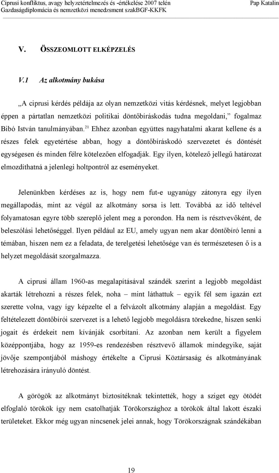 tanulmányában. 21 Ehhez azonban együttes nagyhatalmi akarat kellene és a részes felek egyetértése abban, hogy a döntőbíráskodó szervezetet és döntését egységesen és minden félre kötelezően elfogadják.