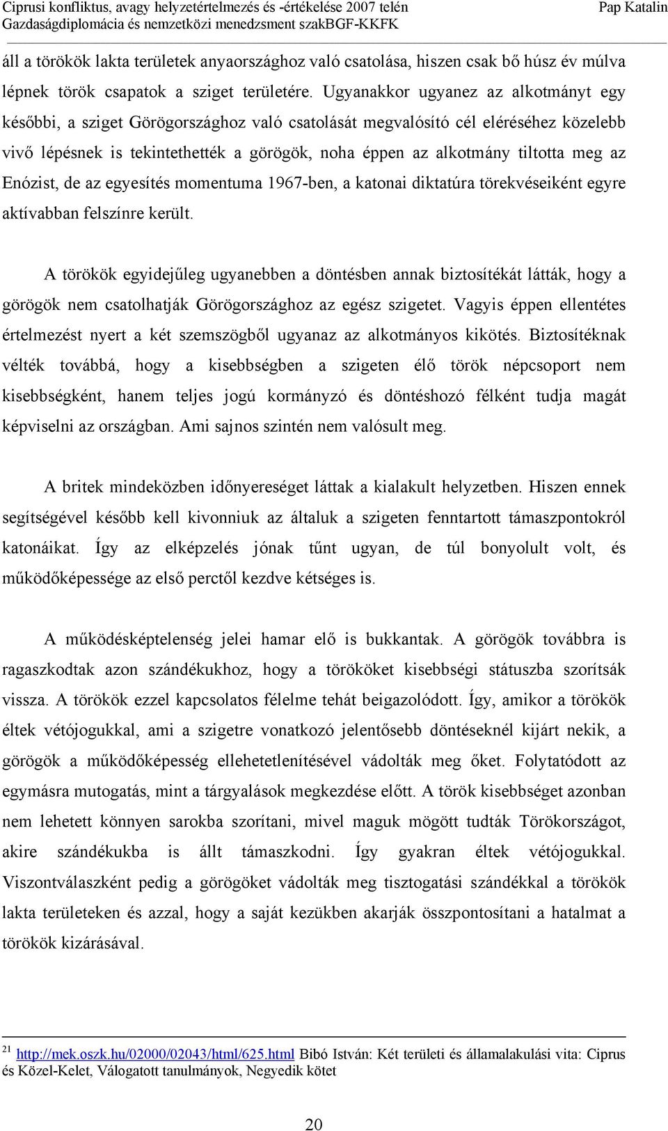 meg az Enózist, de az egyesítés momentuma 1967-ben, a katonai diktatúra törekvéseiként egyre aktívabban felszínre került.