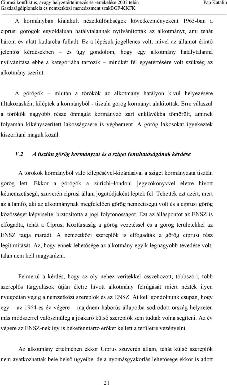 szükség az alkotmány szerint. A görögök miután a törökök az alkotmány hatályon kívül helyezésére tiltakozásként kiléptek a kormányból - tisztán görög kormányt alakítottak.