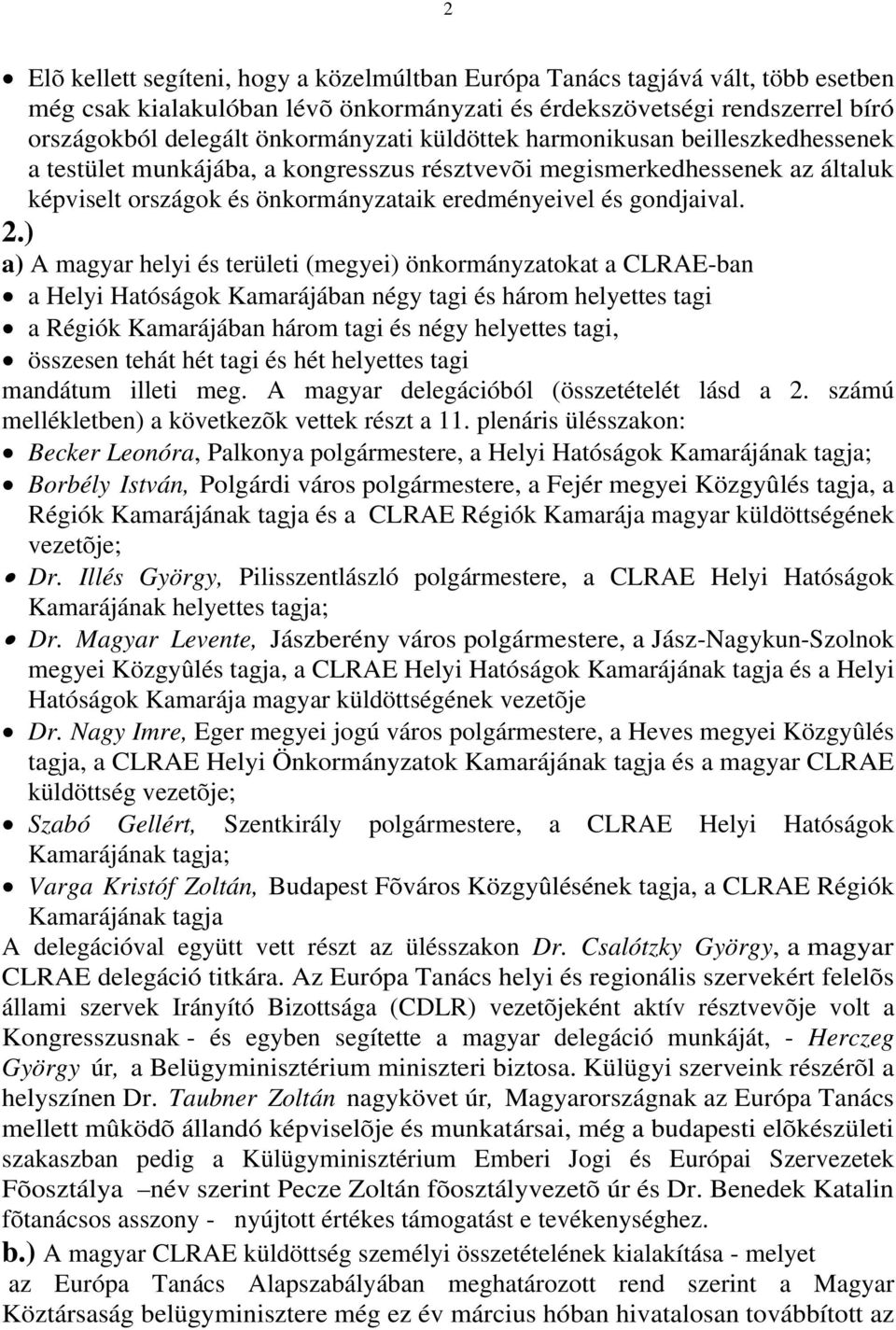 ) a) A magyar helyi és területi (megyei) önkormányzatokat a CLRAE-ban a Helyi Hatóságok Kamarájában négy tagi és három helyettes tagi a Régiók Kamarájában három tagi és négy helyettes tagi, összesen