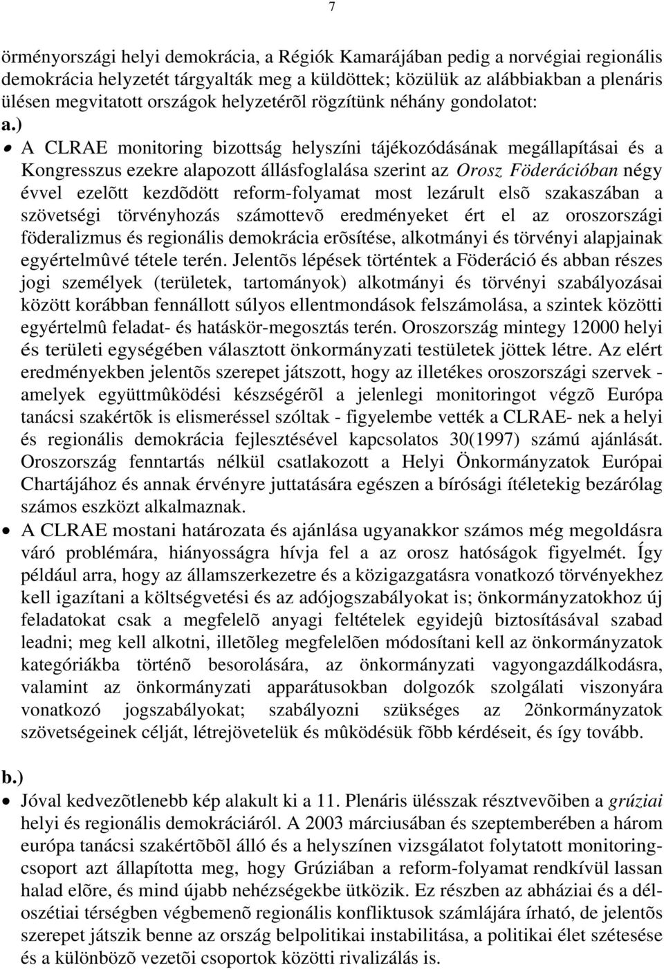 ) A CLRAE monitoring bizottság helyszíni tájékozódásának megállapításai és a Kongresszus ezekre alapozott állásfoglalása szerint az Orosz Föderációban négy évvel ezelõtt kezdõdött reform-folyamat