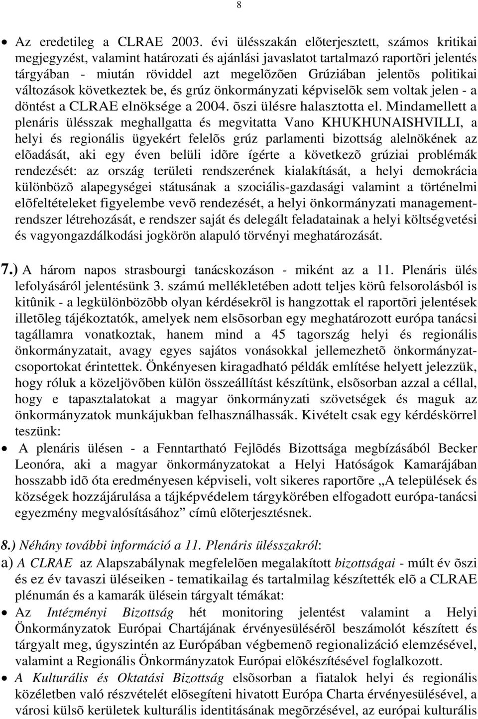 politikai változások következtek be, és grúz önkormányzati képviselõk sem voltak jelen - a döntést a CLRAE elnöksége a 2004. õszi ülésre halasztotta el.