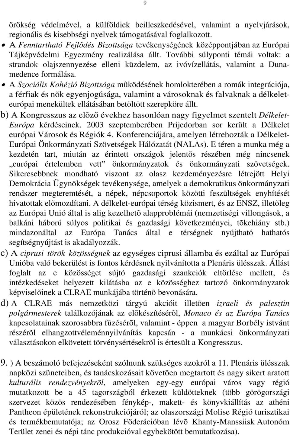 További súlyponti témái voltak: a strandok olajszennyezése elleni küzdelem, az ivóvízellátás, valamint a Dunamedence formálása.