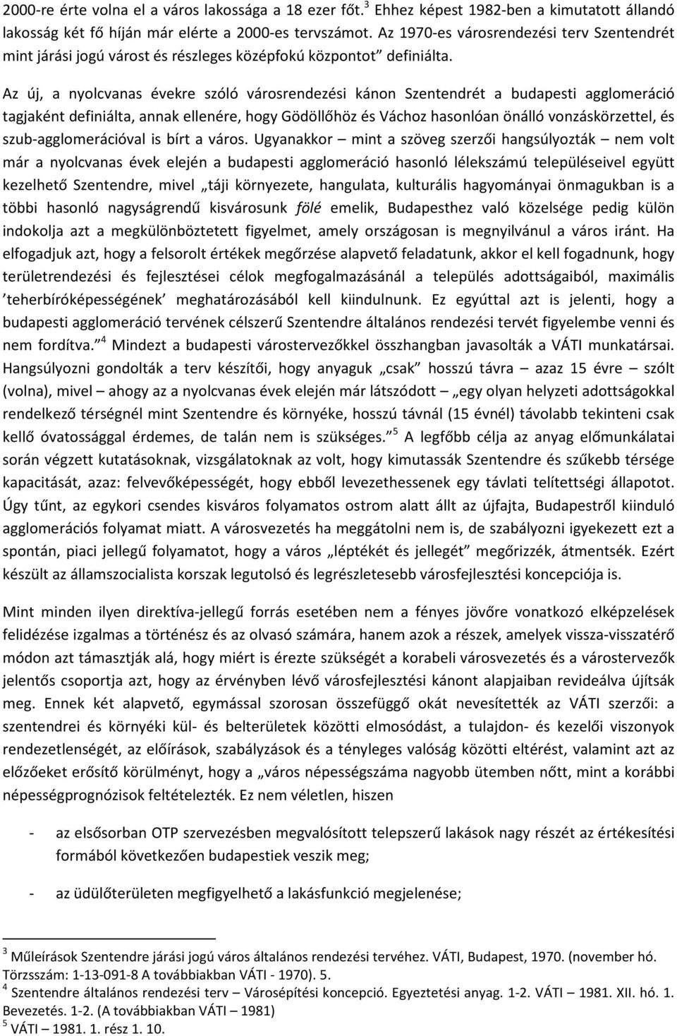 Az új, a nyolcvanas évekre szóló városrendezési kánon Szentendrét a budapesti agglomeráció tagjaként definiálta, annak ellenére, hogy Gödöllőhöz és Váchoz hasonlóan önálló vonzáskörzettel, és