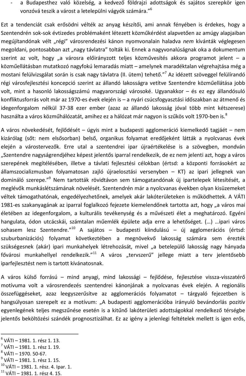 megújítandónak vélt régi városrendezési kánon nyomvonalain haladva nem kívánták véglegesen megoldani, pontosabban azt nagy távlatra tolták ki.