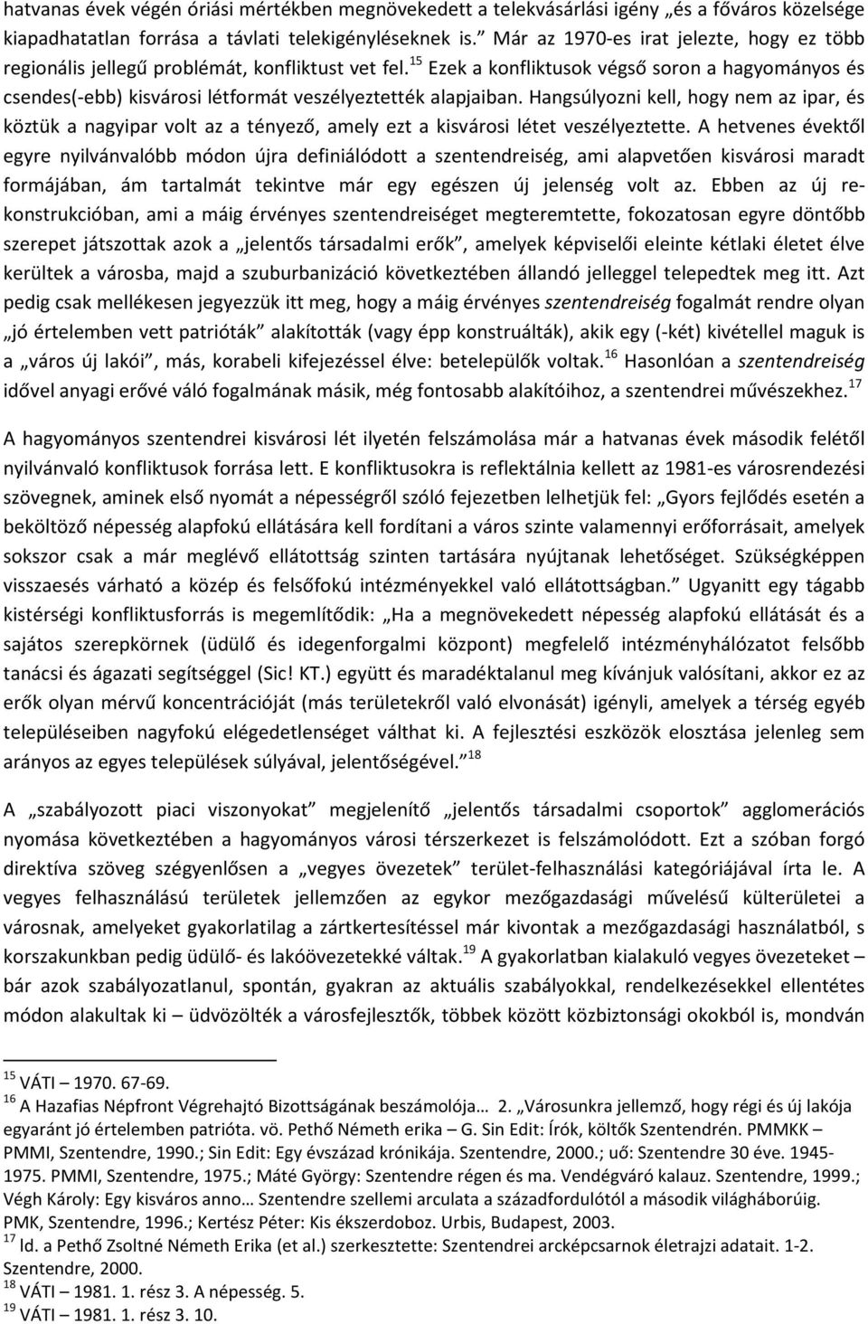 15 Ezek a konfliktusok végső soron a hagyományos és csendes(-ebb) kisvárosi létformát veszélyeztették alapjaiban.