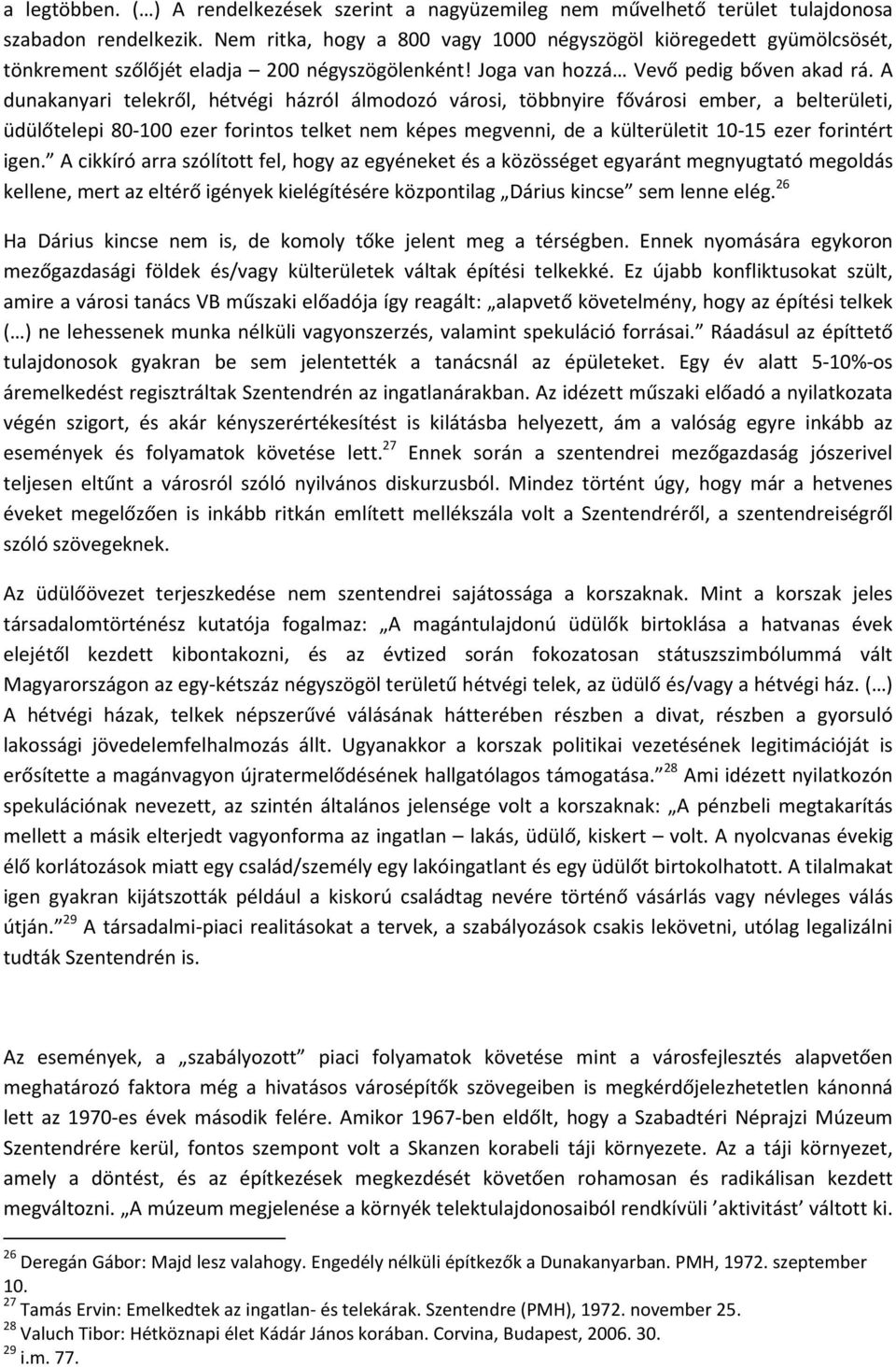 A dunakanyari telekről, hétvégi házról álmodozó városi, többnyire fővárosi ember, a belterületi, üdülőtelepi 80-100 ezer forintos telket nem képes megvenni, de a külterületit 10-15 ezer forintért