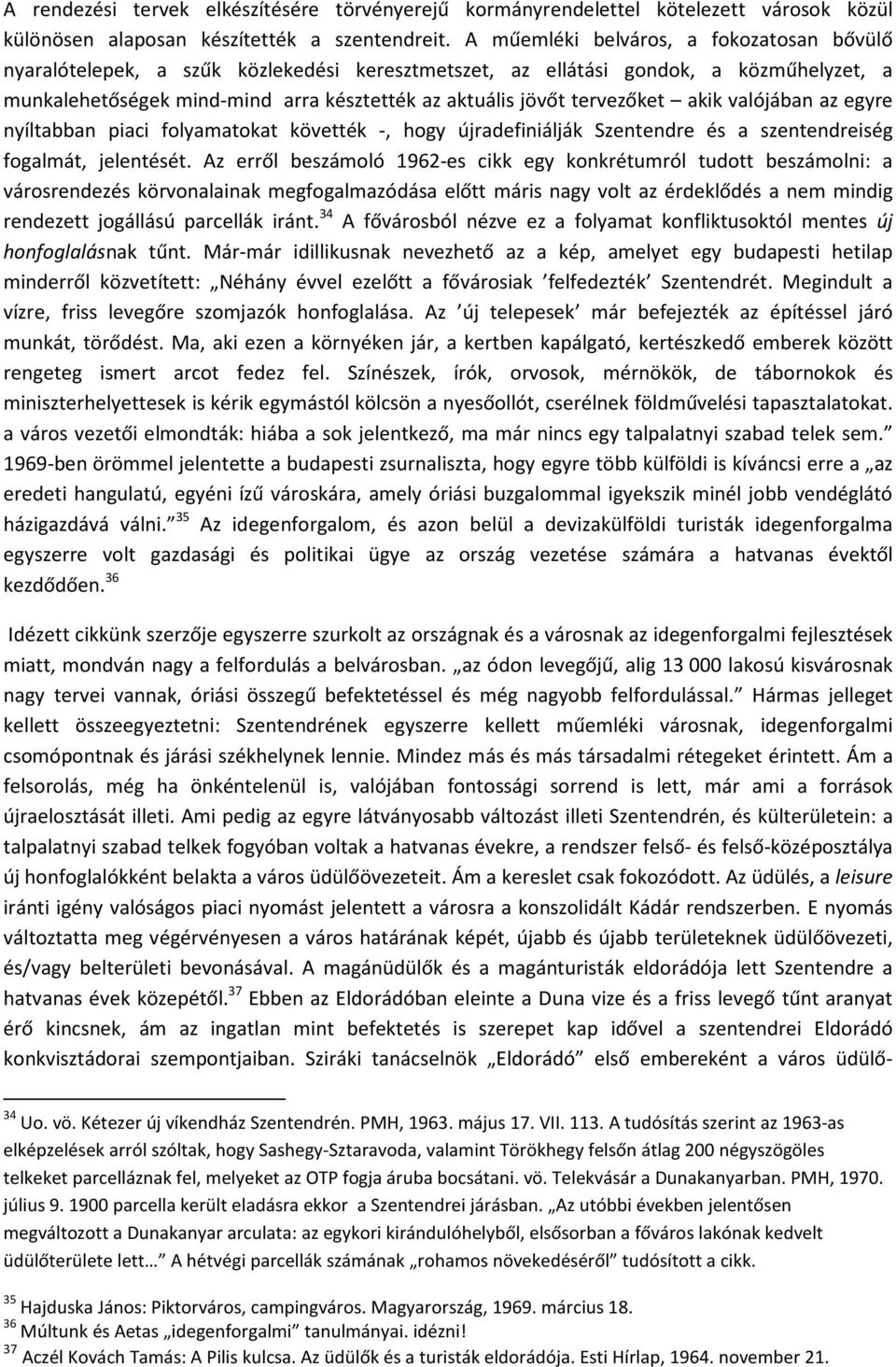 tervezőket akik valójában az egyre nyíltabban piaci folyamatokat követték -, hogy újradefiniálják Szentendre és a szentendreiség fogalmát, jelentését.