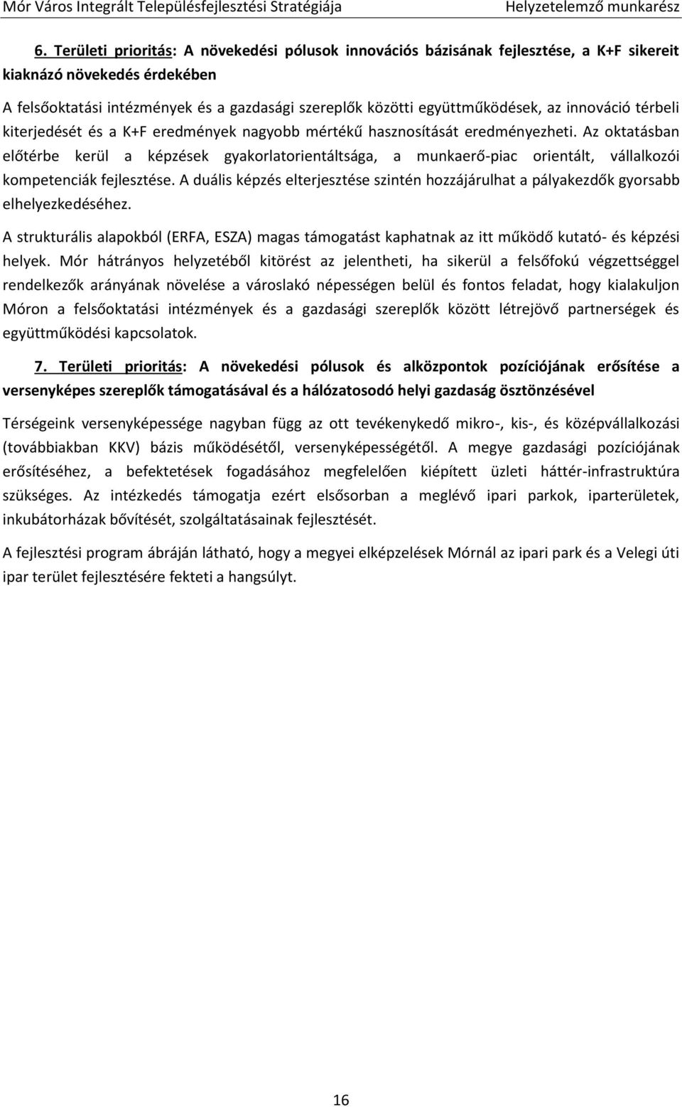 Az oktatásban előtérbe kerül a képzések gyakorlatorientáltsága, a munkaerő-piac orientált, vállalkozói kompetenciák fejlesztése.